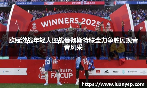 欧冠激战年轻人迎战曼彻斯特联全力争胜展现青春风采